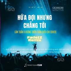 Hứa Đợi Nhưng Chẳng Tới Remix - Fadetz Remix - Em Đi Về Ở Phía Mặt Trời Remix