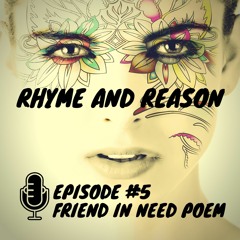 Rhyme and Reason Podcast - Episode 5 - A Friend In Need