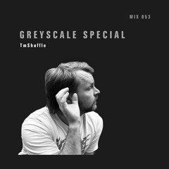GREYSCALE Special 053 - TmShuffle