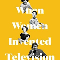free KINDLE 📝 When Women Invented Television: The Untold Story of the Female Powerho