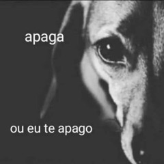 apaga ou eu te apagokkkkkkkk