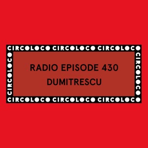 Circoloco Radio 430 - Dumitrescu