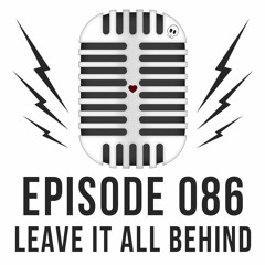 Episode 086 - Leave It All Behind