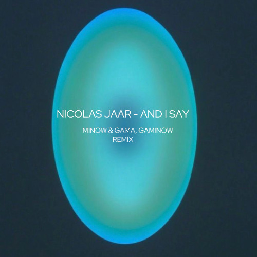 Nicolas Jaar - And I Say (Minow & Gama, Gaminow Remix)*FREE DOWNLOAD *