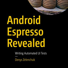 Get EBOOK 💕 Android Espresso Revealed: Writing Automated UI Tests by  Denys Zelenchu