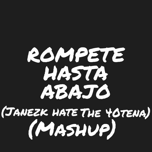 ROMPETE HASTA ABAJO (JANEZK HATE THE 40TENA MASHUP)