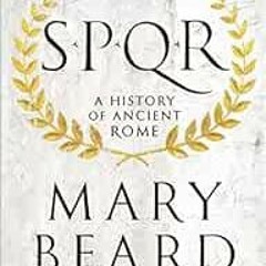 ACCESS [EPUB KINDLE PDF EBOOK] SPQR: A History of Ancient Rome by Mary Beard 💞