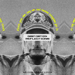 Distorted Reflections - Written/Prod.  Lifted