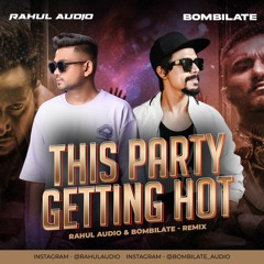 THIS PARTY GETTING HOT - RAHUL AUDIO & BOMBILATE - REMIX