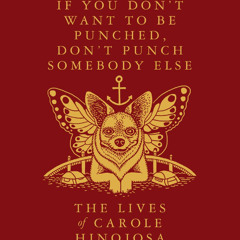 If You Don’t Want to Be Punched, Don’t Punch Somebody Else: The Lives of Carole Hinojosa: 10/28/23