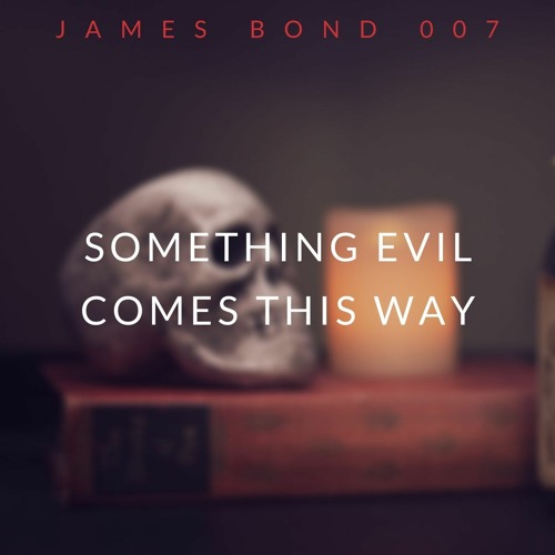 007: Something Evil Comes This Way
