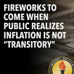 Fireworks to Come When Public Realizes Inflation Is Not “Transitory”