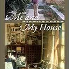 [ACCESS] [KINDLE PDF EBOOK EPUB] Me and My House: James Baldwin's Last Decade in France by Magda