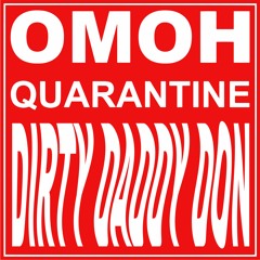 OMOH QUARANTINE 10 by Dirty Daddy Don