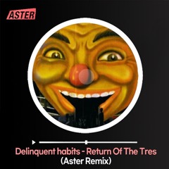 Delinquent habits - Return Of The Tres(Aster Remix)