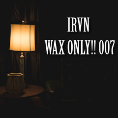 WAX ONLY!! 7- IRVN