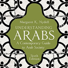 Get EPUB 📙 Understanding Arabs, 6th Edition: A Contemporary Guide to Arab Society by