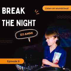 Break The Night Ep 9 - DJ AMMI