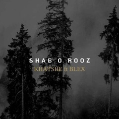 Shab O Rooz - Blex X Khatshe