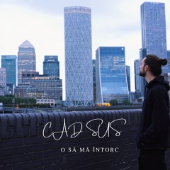 CAD SUS - O SĂ MĂ ÎNTORC