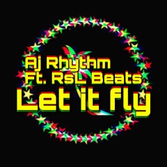 let it fly- Aj rhythm ft. RsL Beats