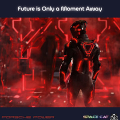 Future is Only a Moment Away (feat. PORSCHE POWER)