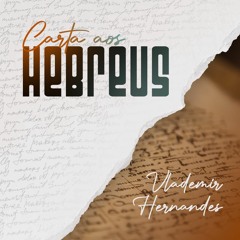A carta aos Hebreus | Vlademir Hernandes - Aula 7