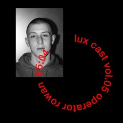 LUX-CAST Vol. 05 Operator Rowan