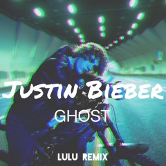 Justin Bieber - Ghost (LULU Remix)