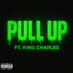 PULL UP ft. K!NG CHARLE$
