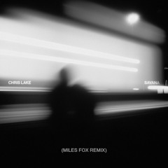 Chris Lake - Savana (Miles Fox Remix)