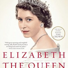 GET [EBOOK EPUB KINDLE PDF] Elizabeth the Queen: The Life of a Modern Monarch by  Sally Bedell Smith