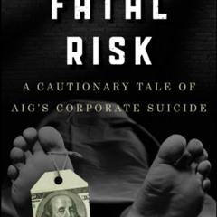 [View] KINDLE 🎯 Fatal Risk: A Cautionary Tale of AIG's Corporate Suicide by  Roddy B