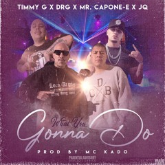 What You Gonna Do (Feat. Mr. Capone-E, Timmy G & JQ) Prod by Kaotik Produktions