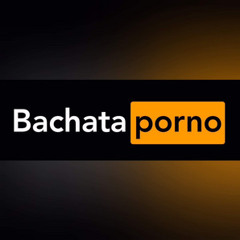 BACHATA PORNO PLAYLIST
