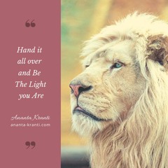 Hand it all over and Be The Light you Are