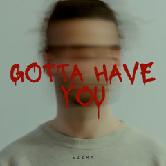 Gotta Have You EZZRA