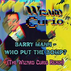 Barry Mann - Who Put the Bomp? (The Wizard Curio Remix)