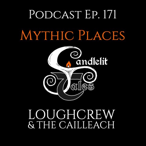 Episode 171 - Mythic Places - Loughcrew - The Cailleach