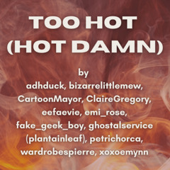 Too Hot (Hot Damn): A Collectively Written Fic