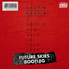 Calvin Harris & Disciples - How Deep Is Your Love (Future Skies Bootleg)