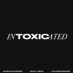 INTOXICATED - Shally Rehal, MONEYONYOURMIND & KULTARGOTBOUNCE