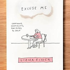 DOWNLOAD EBOOK 💌 Excuse Me: Cartoons, Complaints, and Notes to Self by  Liana Finck