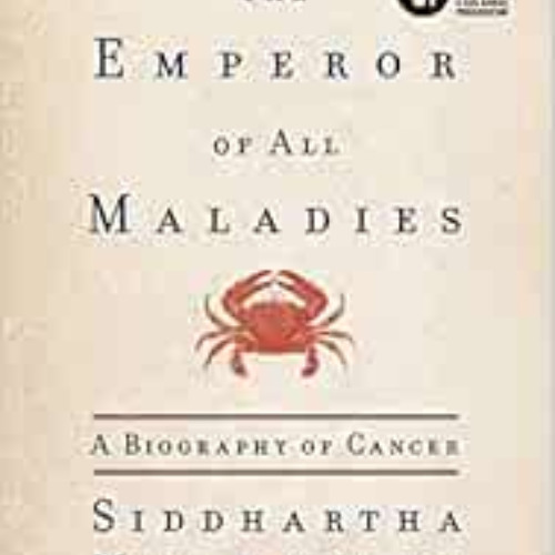[ACCESS] EBOOK 💓 The Emperor of All Maladies: A Biography of Cancer by Siddhartha Mu
