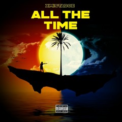 All The Time -Xmistadoe