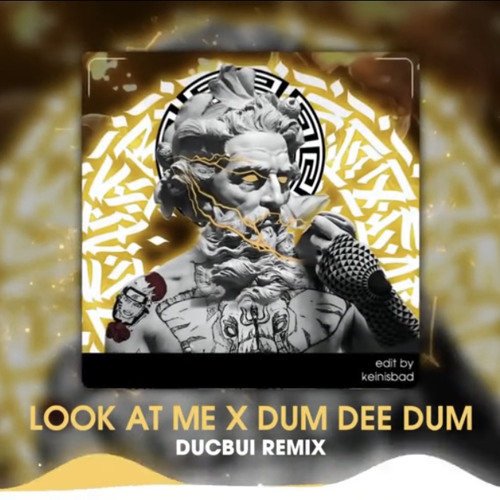 [DUCBUI REMIX] LOOK AT ME X DUM DEE DUM