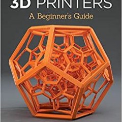 Download⚡️(PDF)❤️ 3D Printers: A Beginner's Guide (Fox Chapel Publishing) Learn the Basics of 3D Pri