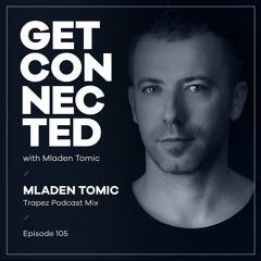 Get Connected with Mladen Tomic - 105 - Trapez Podcast Mix