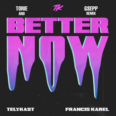 TELYKast & Francis Karel - Better Now (TORIE x GSEPP REMIX)