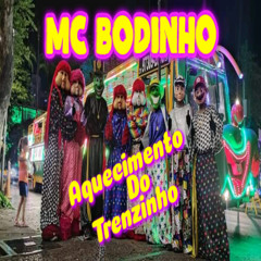 MC BODINHO AQUECIEMNTO DO TRENZINHO